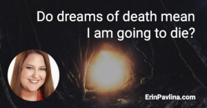 Do dreams of death mean I am going to die? by Erin Pavlina | erinpavlina.com