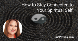 How to Stay Connected to Your Spiritual Self